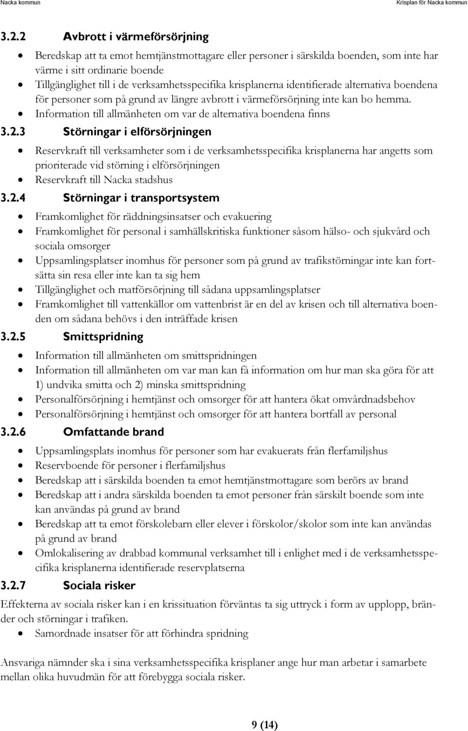 3 Störningar i elförsörjningen Reservkraft till verksamheter som i de verksamhetsspecifika krisplanerna har angetts som prioriterade vid störning i elförsörjningen Reservkraft till Nacka stadshus 3.2.