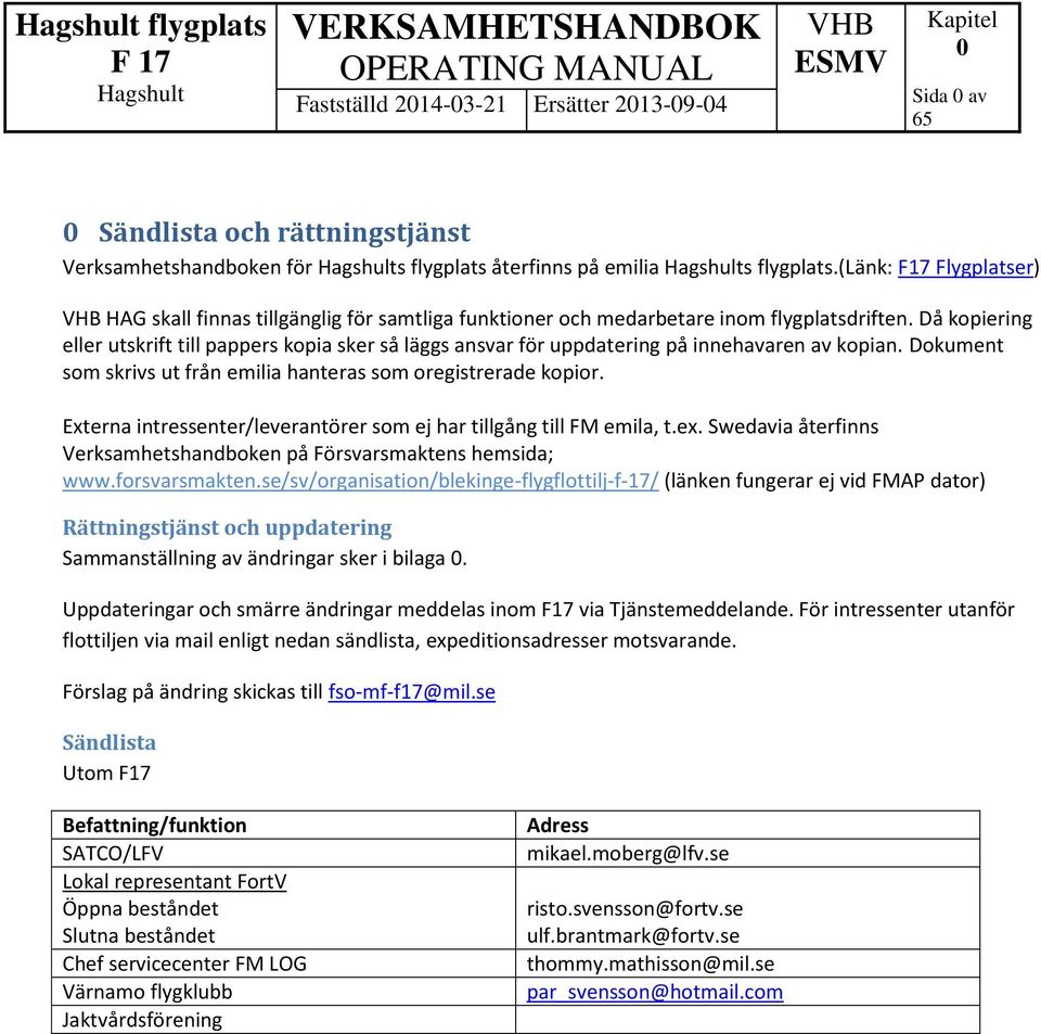 Då kopiering eller utskrift till pappers kopia sker så läggs ansvar för uppdatering på innehavaren av kopian. Dokument som skrivs ut från emilia hanteras som oregistrerade kopior.