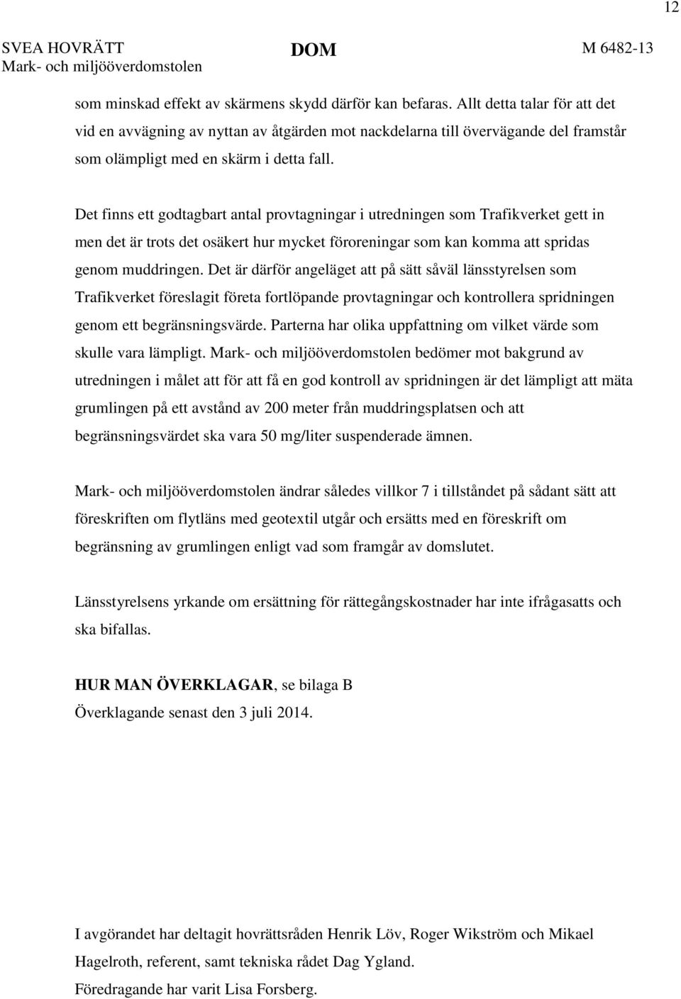 Det finns ett godtagbart antal provtagningar i utredningen som Trafikverket gett in men det är trots det osäkert hur mycket föroreningar som kan komma att spridas genom muddringen.