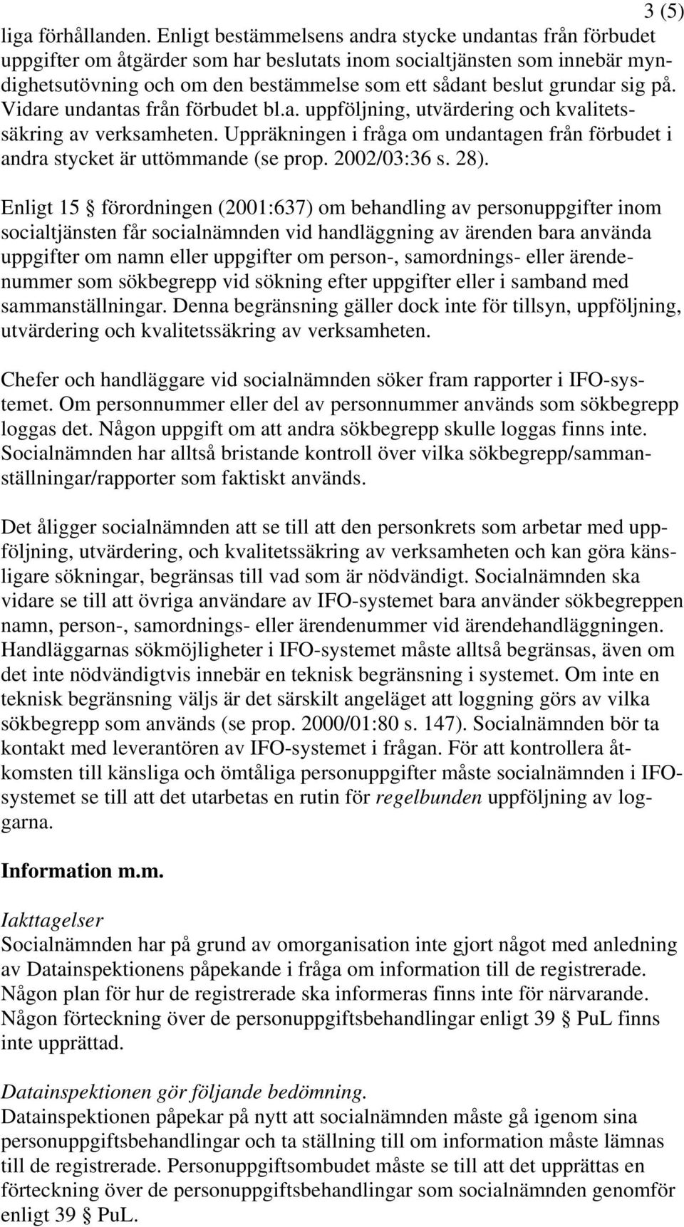 grundar sig på. Vidare undantas från förbudet bl.a. uppföljning, utvärdering och kvalitetssäkring av verksamheten.