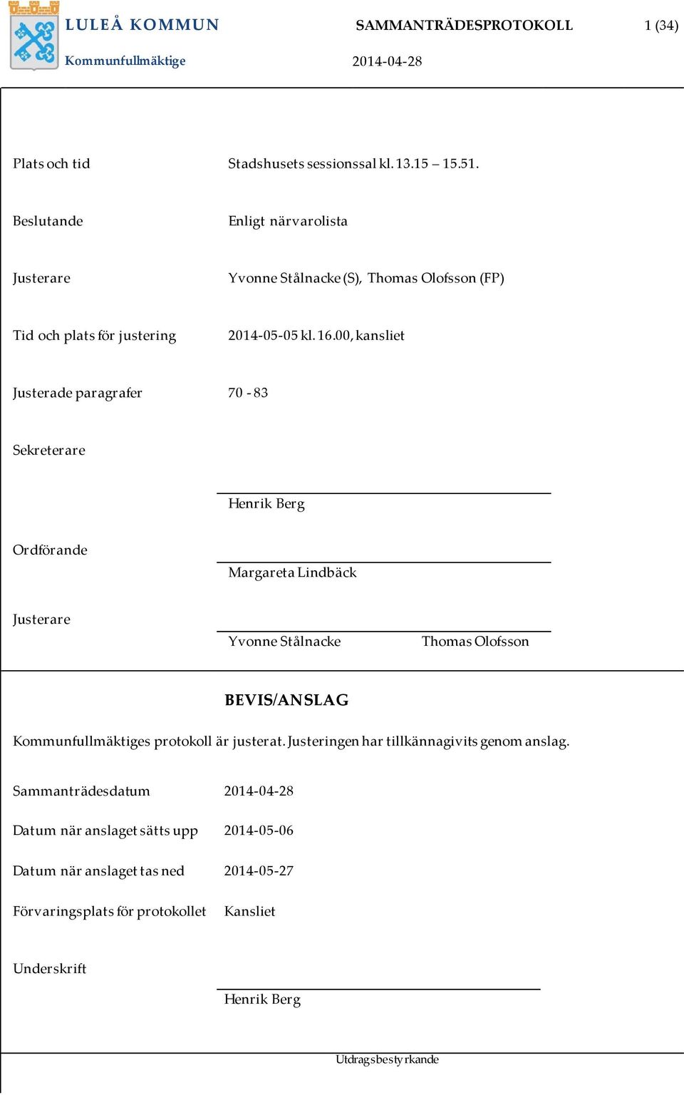 00, kansliet Justerade paragrafer 70-83 Sekreterare Henrik Berg Ordförande Margareta Lindbäck Justerare Yvonne Stålnacke Thomas Olofsson BEVIS/ANSLAG