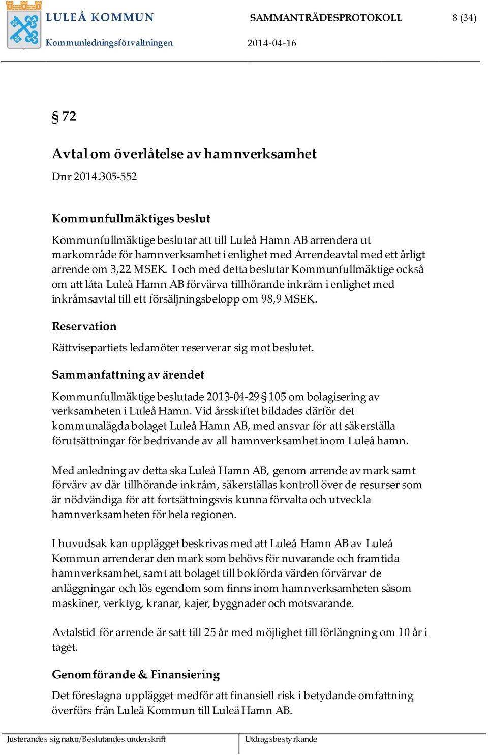 I och med detta beslutar Kommunfullmäktige också om att låta Luleå Hamn AB förvärva tillhörande inkråm i enlighet med inkråmsavtal till ett försäljningsbelopp om 98,9 MSEK.