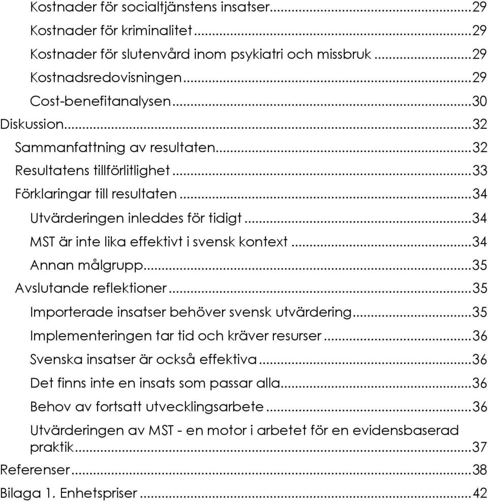 .. 34 MST är inte lika effektivt i svensk kontext... 34 Annan målgrupp... 35 Avslutande reflektioner... 35 Importerade insatser behöver svensk utvärdering.