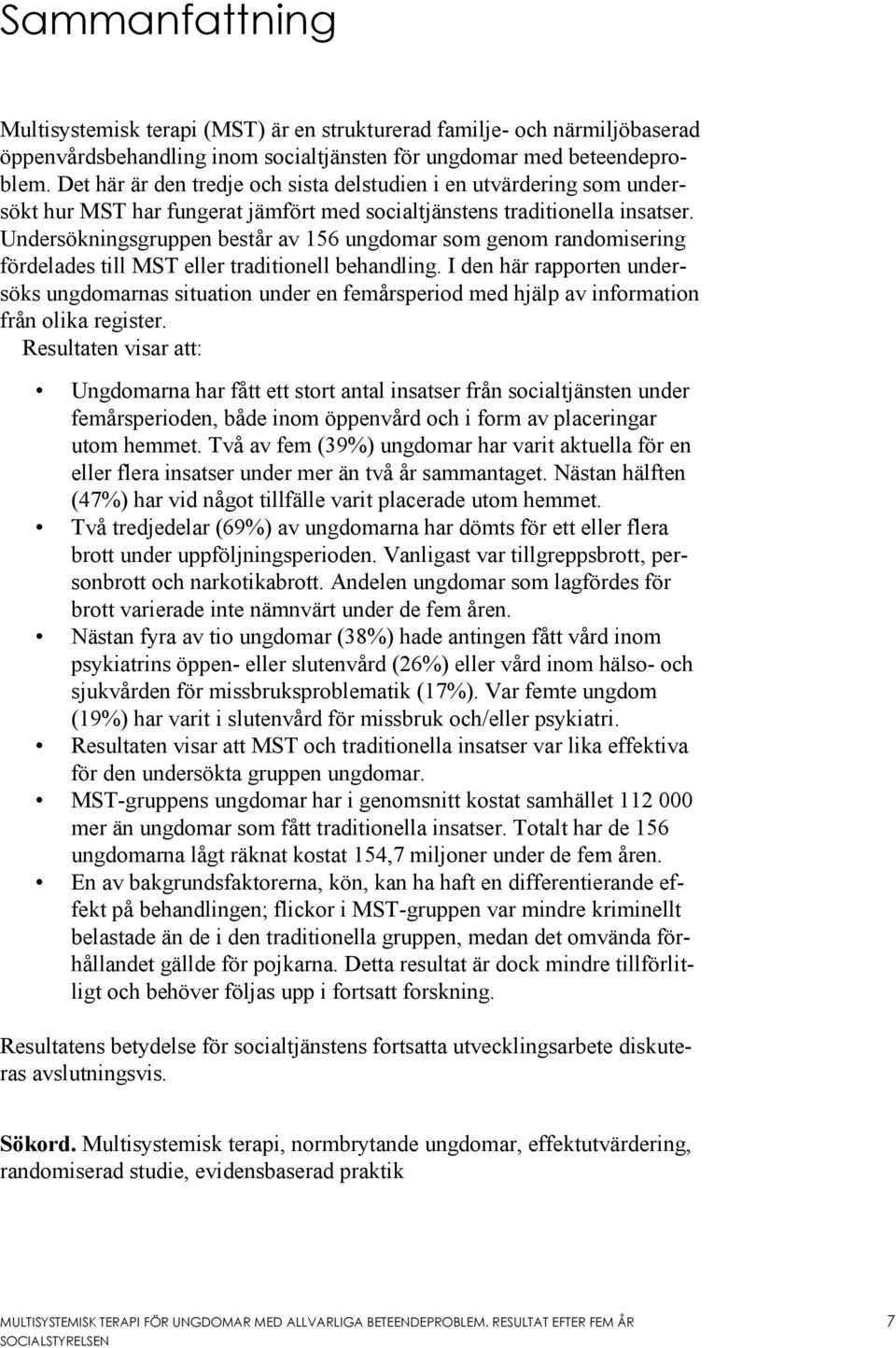 Undersökningsgruppen består av 156 ungdomar som genom randomisering fördelades till MST eller traditionell behandling.