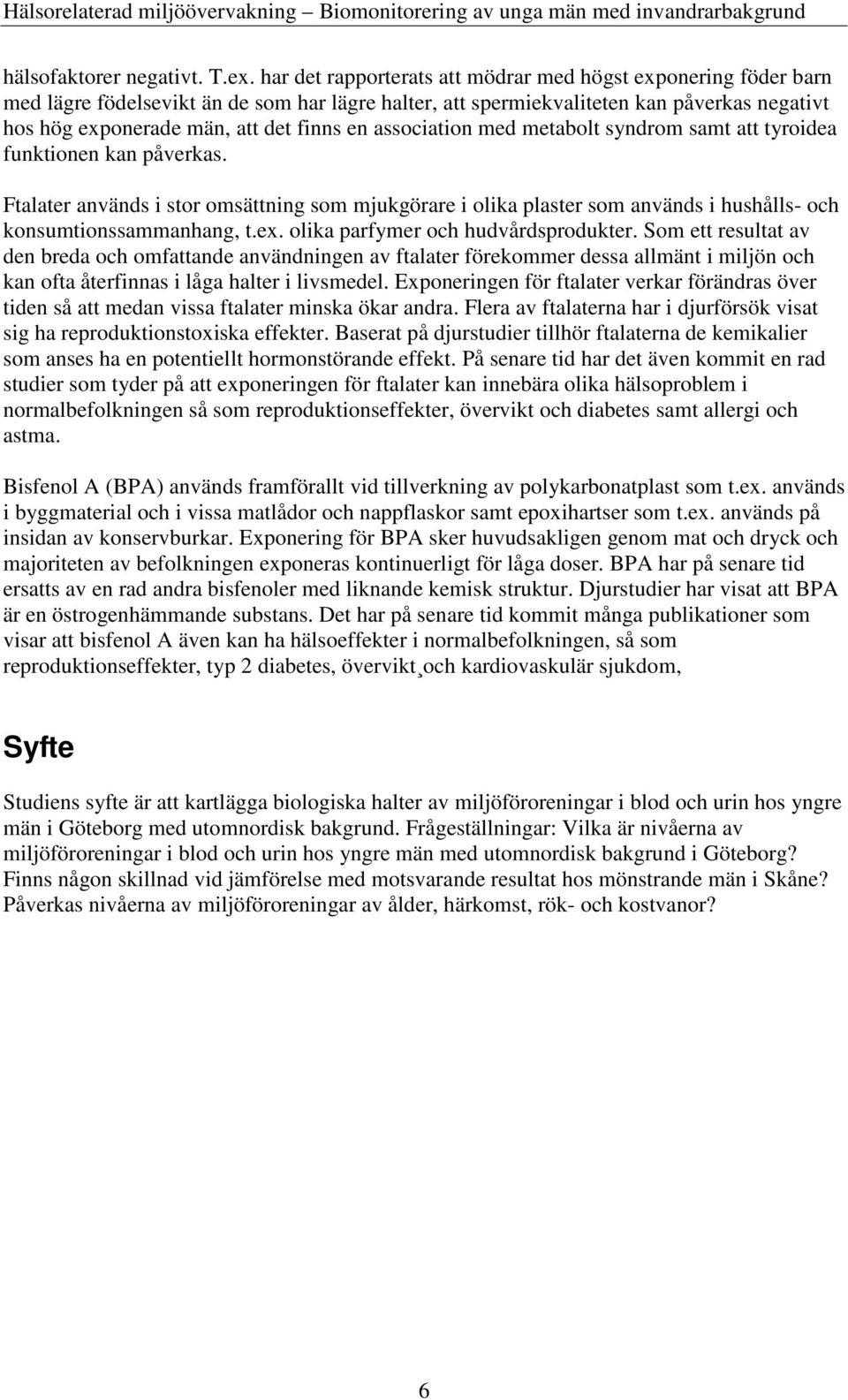 association med metabolt syndrom samt att tyroidea funktionen kan påverkas. Ftalater används i stor omsättning som mjukgörare i olika plaster som används i hushålls- och konsumtionssammanhang, t.ex.