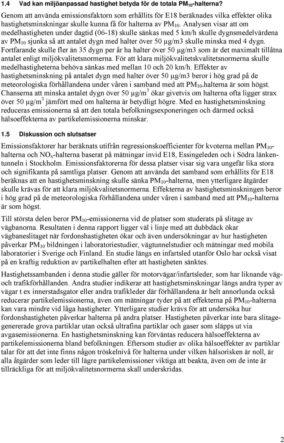 Analysen visar att om medelhastigheten under dagtid (06-18) skulle sänkas med 5 km/h skulle dygnsmedelvärdena av PM 10 sjunka så att antalet dygn med halter över 50 µg/m3 skulle minska med 4 dygn.