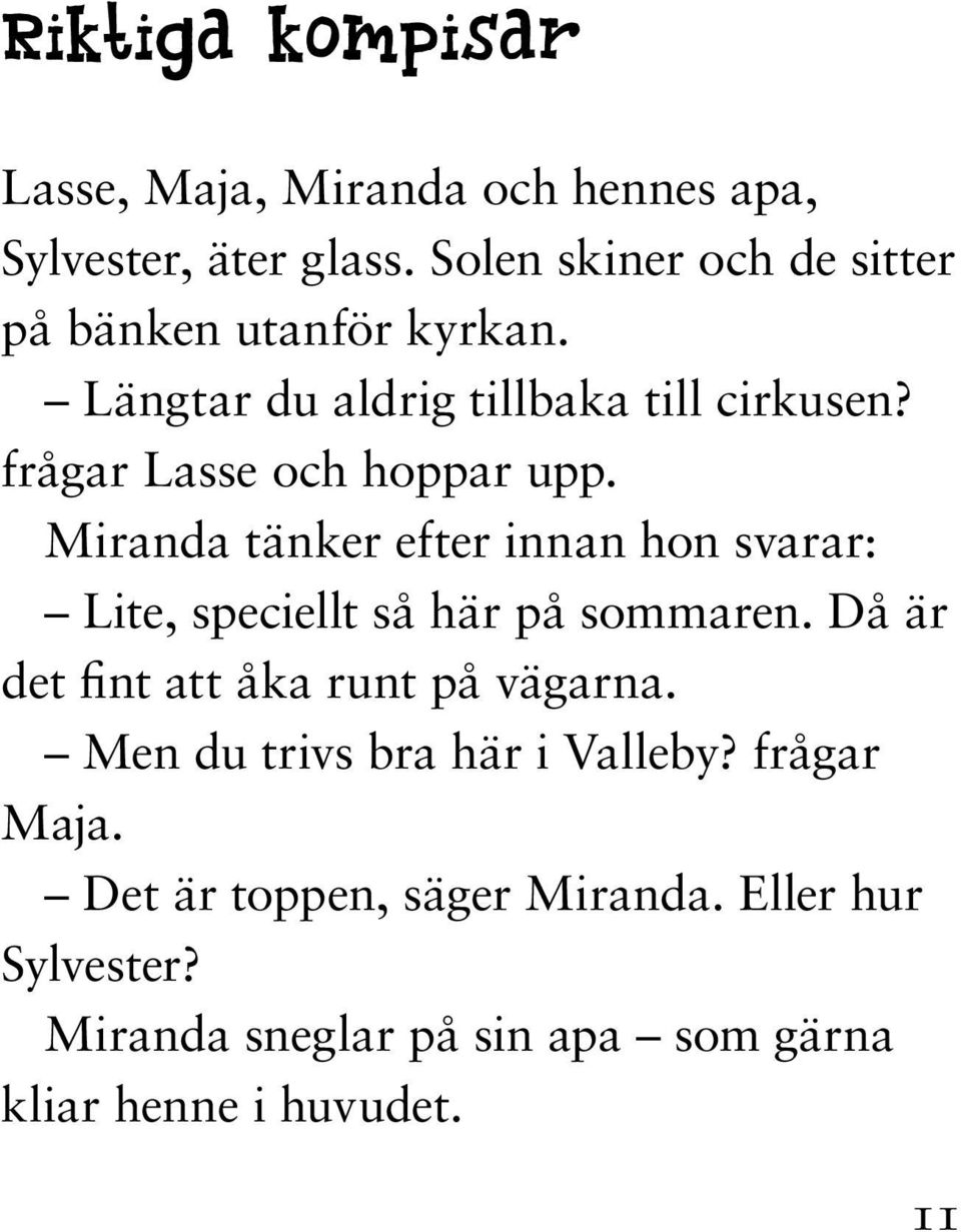 frågar Lasse och hoppar upp. Miranda tänker efter innan hon svarar: Lite, speciellt så här på sommaren.