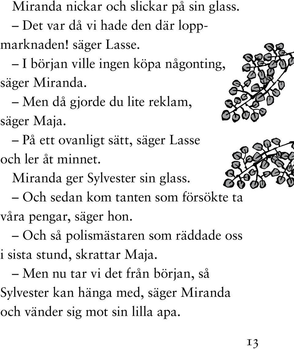 På ett ovanligt sätt, säger Lasse och ler åt minnet. Miranda ger Sylvester sin glass.