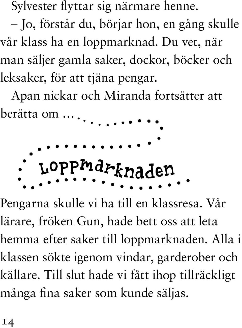 Apan nickar och Miranda fortsätter att berätta om Loppmarknaden Pengarna skulle vi ha till en klassresa.