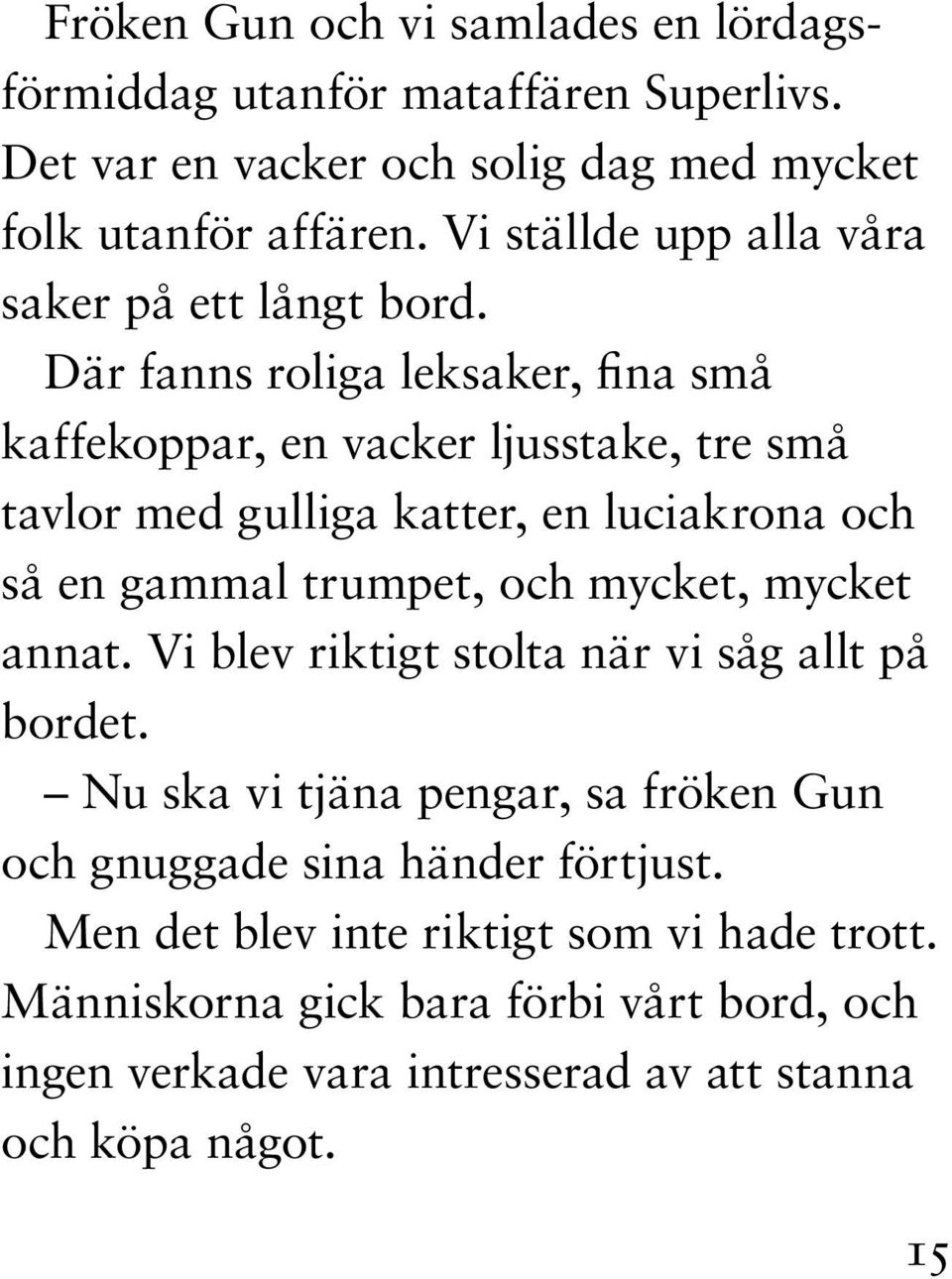 Där fanns roliga leksaker, fina små kaffekoppar, en vacker ljusstake, tre små tavlor med gulliga katter, en luciakrona och så en gammal trumpet, och mycket,