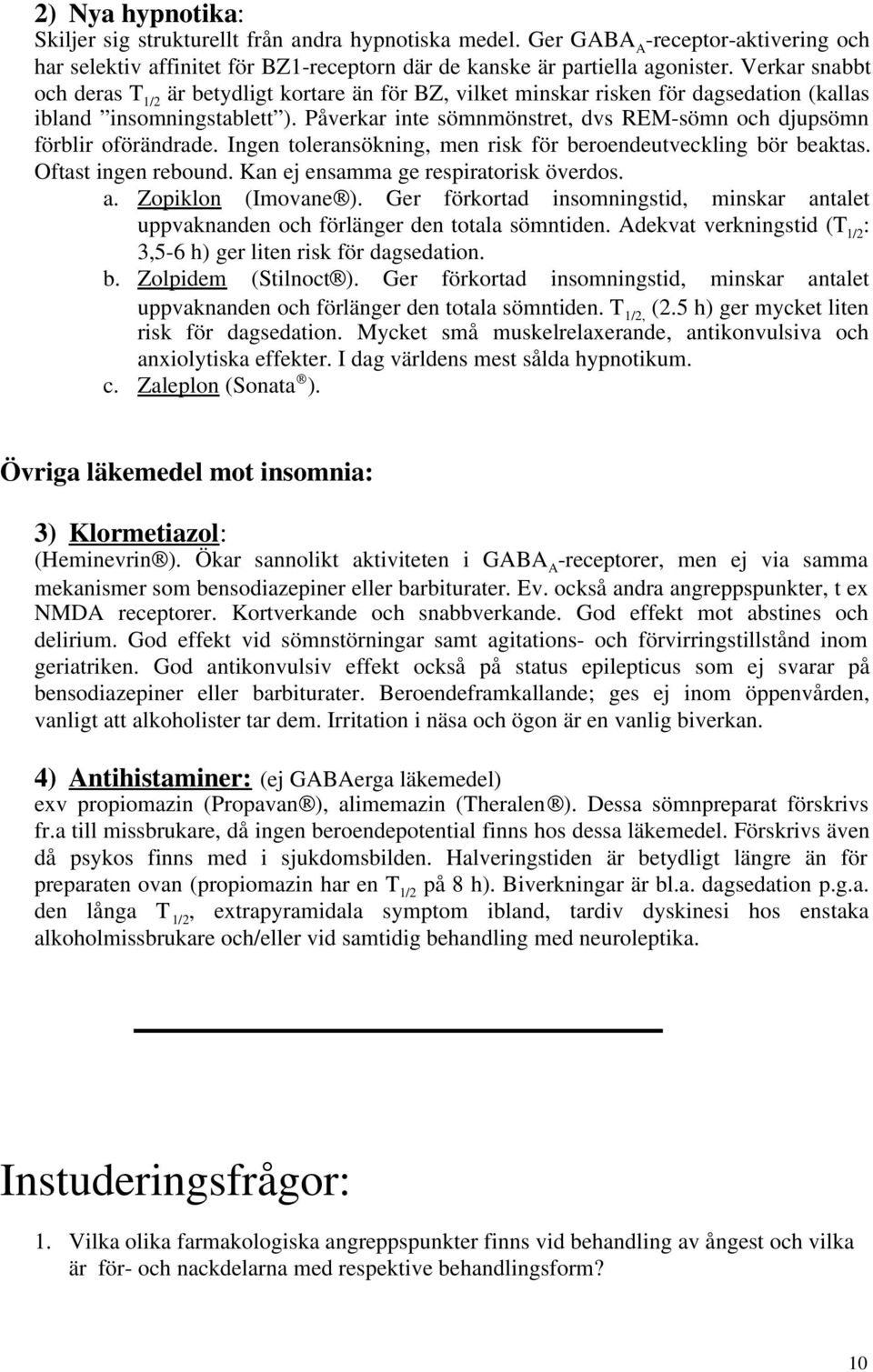 Påverkar inte sömnmönstret, dvs REM-sömn och djupsömn förblir oförändrade. Ingen toleransökning, men risk för beroendeutveckling bör beaktas. Oftast ingen rebound.