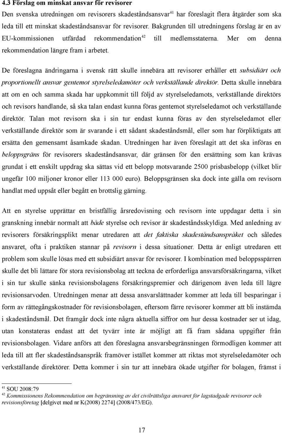 De föreslagna ändringarna i svensk rätt skulle innebära att revisorer erhåller ett subsidiärt och proportionellt ansvar gentemot styrelseledamöter och verkställande direktör.
