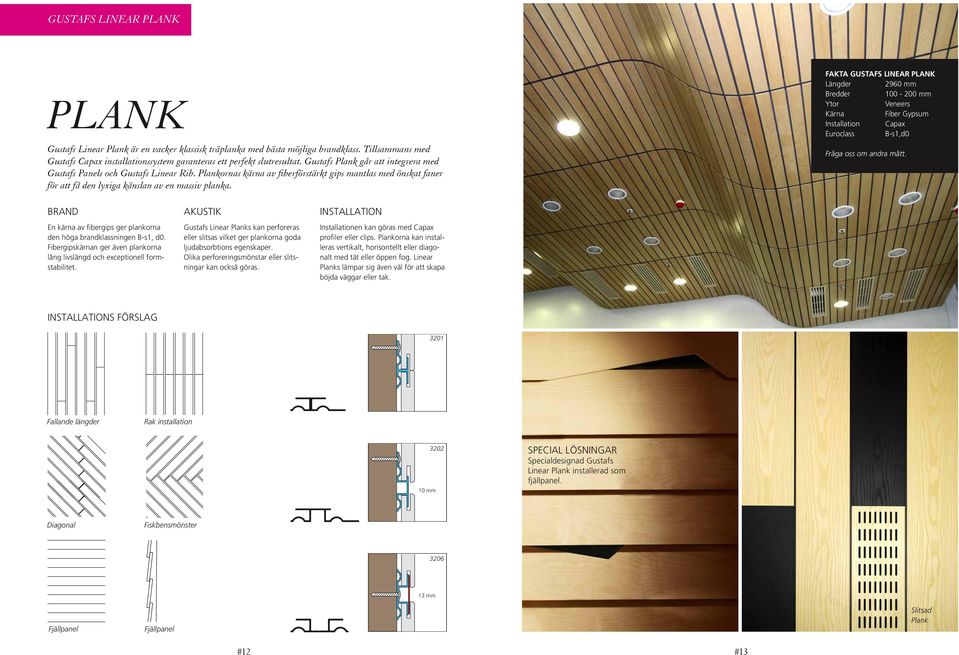 FAKTA GUSTAFS LINEAR PLANK Längder 290 mm Bredder 00-200 mm Ytor Veneers Kärna Fiber Gypsum Installation Capax Euroclass B-s,d0 Fråga oss om andra mått.