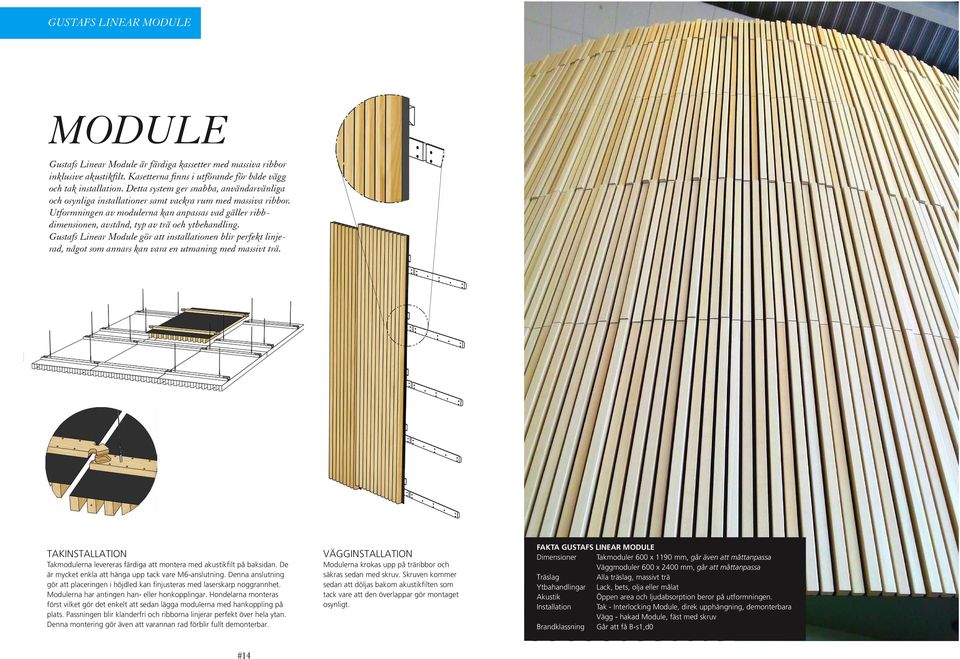 Utformningen av modulerna kan anpassas vad gäller ribbdimensionen, avstånd, typ av trä och ytbehandling.