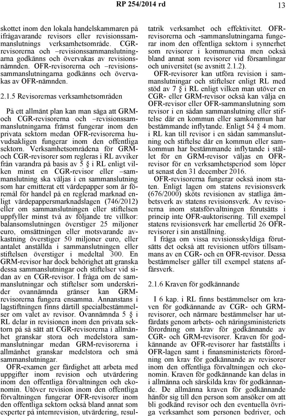 5 Revisorernas verksamhetsområden På ett allmänt plan kan man säga att GRMoch CGR-revisorerna och revisionssammanslutningarna främst fungerar inom den privata sektorn medan OFR-revisorerna