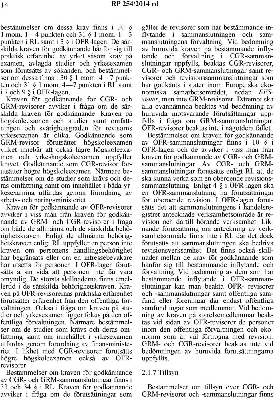 1 mom. 4 7 punkten och 31 1 mom. 4 7 punkten i RL samt i 7 och 9 i OFR-lagen. Kraven för godkännande för CGR- och GRM-revisorer avviker i fråga om de särskilda kraven för godkännande.