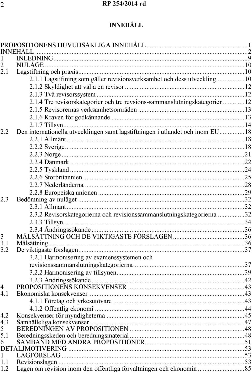 ..14 2.2 Den internationella utvecklingen samt lagstiftningen i utlandet och inom EU...18 2.2.1 Allmänt...18 2.2.2 Sverige...18 2.2.3 Norge...21 2.2.4 Danmark...22 2.2.5 Tyskland...24 2.2.6 Storbritannien.