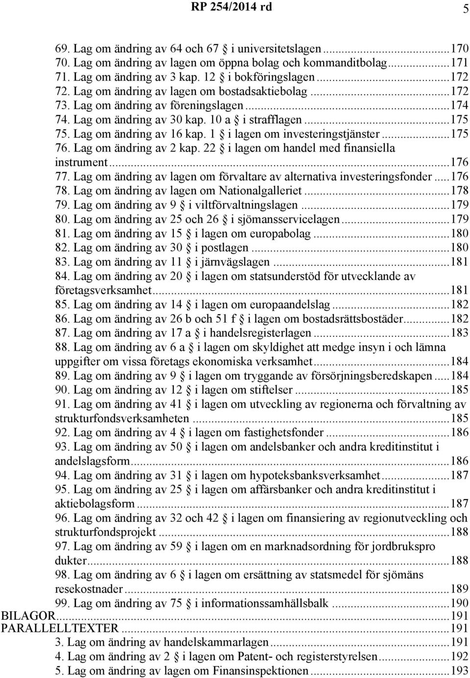 ..175 76. om ändring av 2 kap. 22 i lagen om handel med finansiella instrument...176 77. om ändring av lagen om förvaltare av alternativa investeringsfonder...176 78.