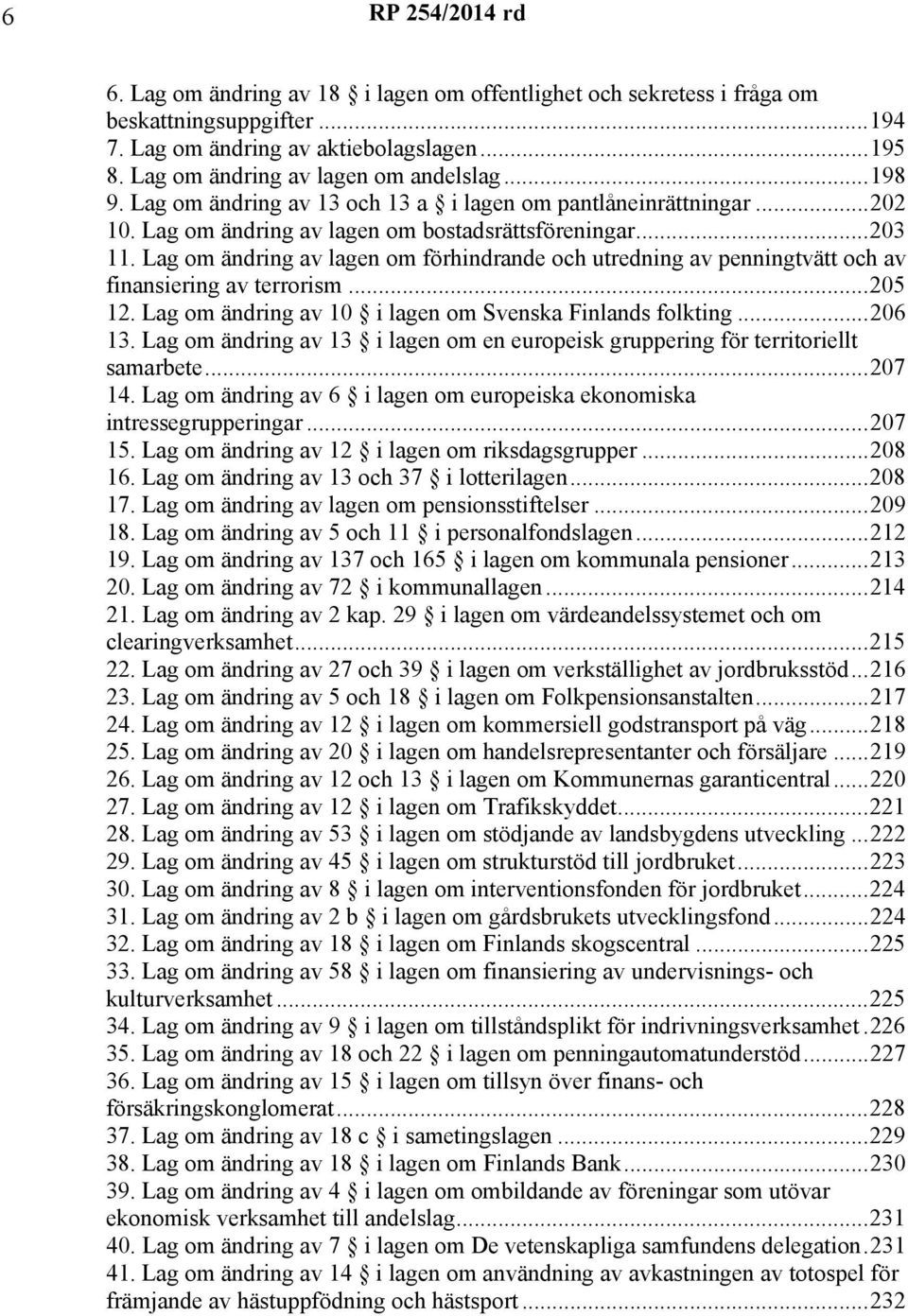 om ändring av lagen om förhindrande och utredning av penningtvätt och av finansiering av terrorism...205 12. om ändring av 10 i lagen om Svenska Finlands folkting...206 13.