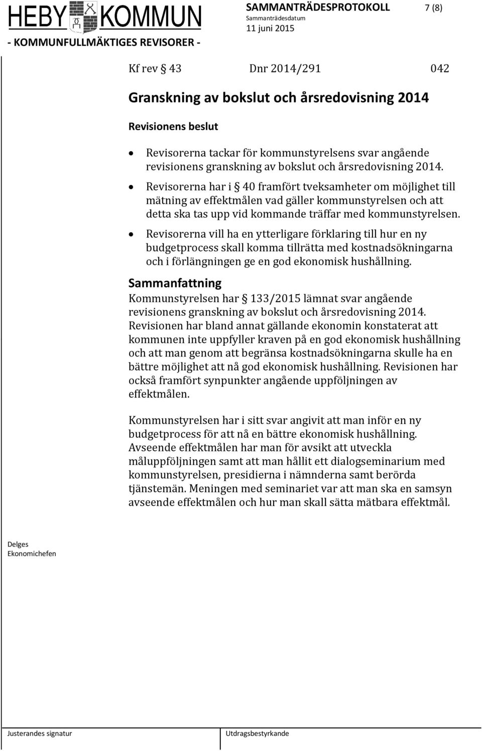 Revisorerna vill ha en ytterligare förklaring till hur en ny budgetprocess skall komma tillrätta med kostnadsökningarna och i förlängningen ge en god ekonomisk hushållning.