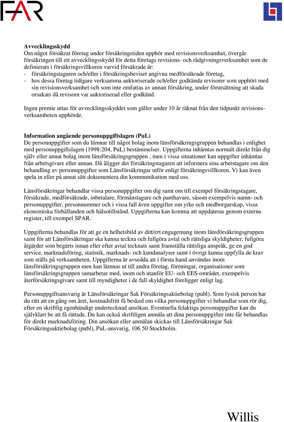 verksamma auktoriserade och/eller godkända revisorer som upphört med sin revisionsverksamhet och som inte omfattas av annan försäkring, under förutsättning att skada orsakats då revisorn var