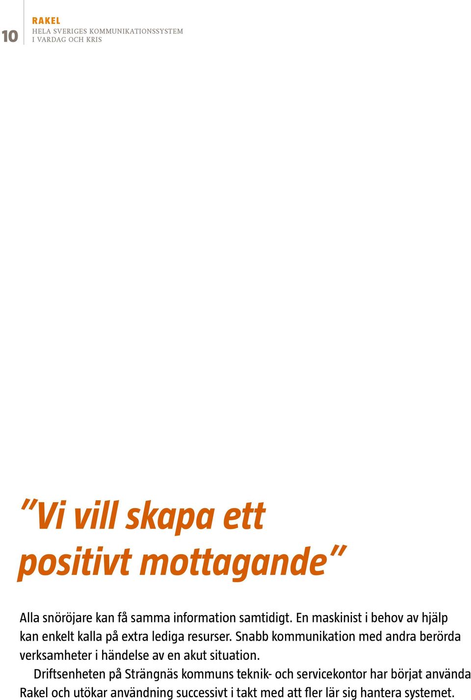 Snabb kommunikation med andra berörda verksamheter i händelse av en akut situation.