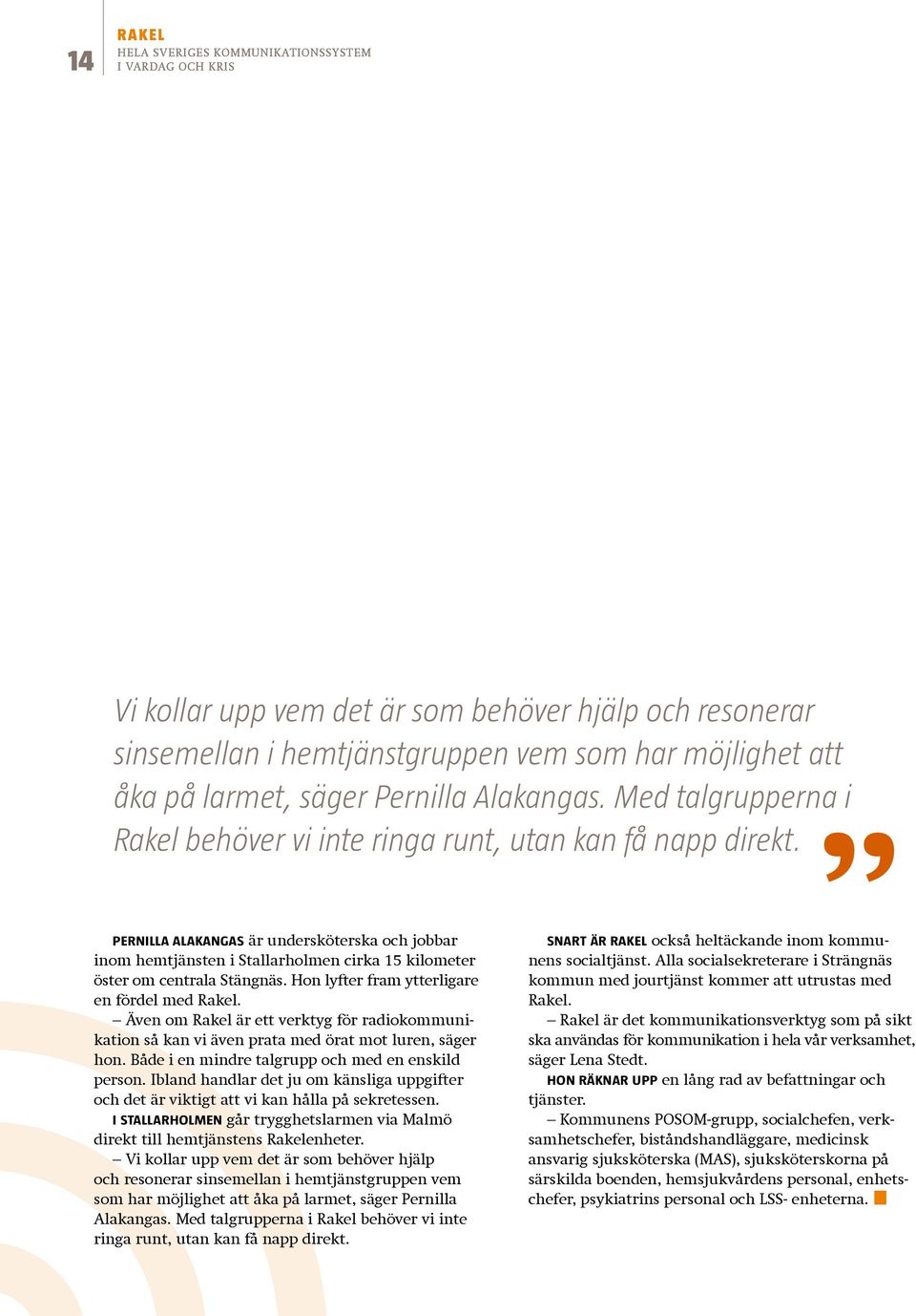 Med talgrupperna i Rakel behöver vi inte ringa runt, utan kan få napp direkt.