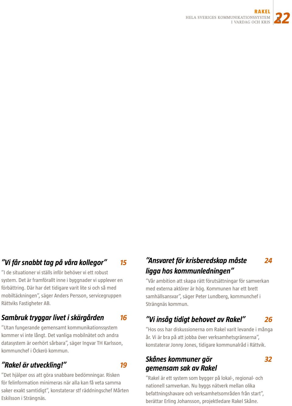 Sambruk tryggar livet i skärgården 16 Utan fungerande gemensamt kommunikationssystem kommer vi inte långt.