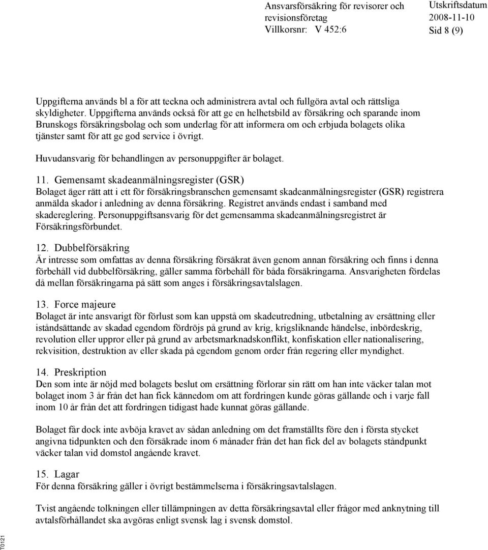 ge god service i övrigt. Huvudansvarig för behandlingen av personuppgifter är bolaget. 11.