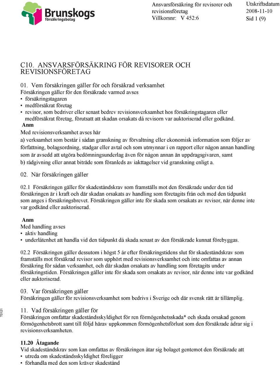 revisionsverksamhet hos försäkringstagaren eller medförsäkrat företag, förutsatt att skadan orsakats då revisorn var auktoriserad eller godkänd.