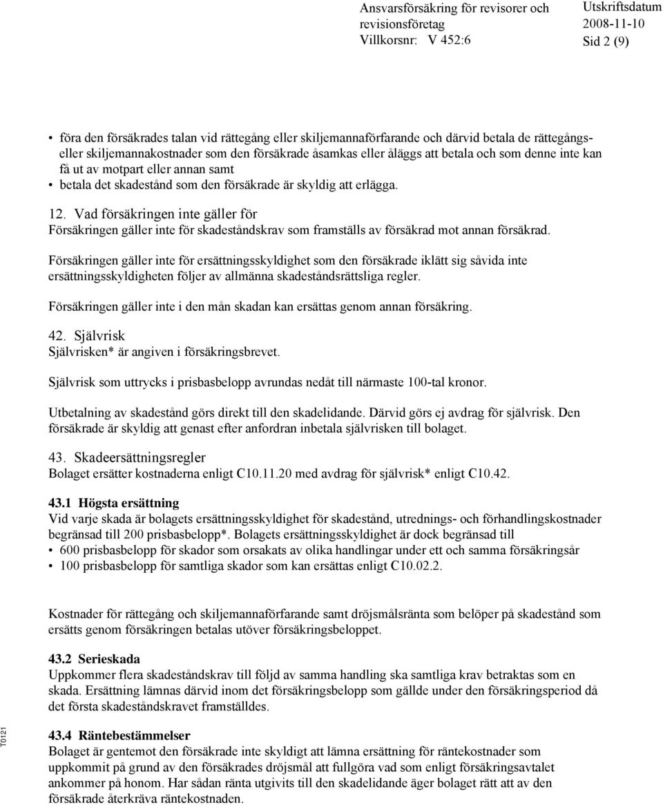 Vad försäkringen inte gäller för Försäkringen gäller inte för skadeståndskrav som framställs av försäkrad mot annan försäkrad.