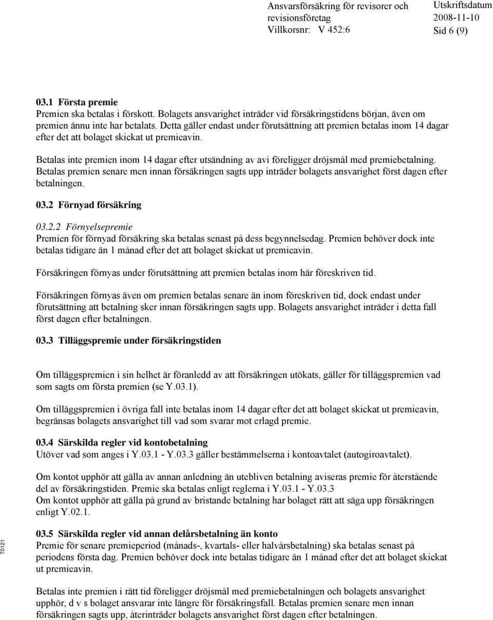 Betalas inte premien inom 14 dagar efter utsändning av avi föreligger dröjsmål med premiebetalning.