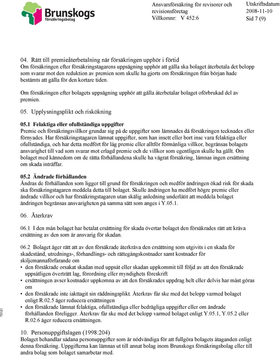 premien som skulle ha gjorts om försäkringen från början hade bestämts att gälla för den kortare tiden.