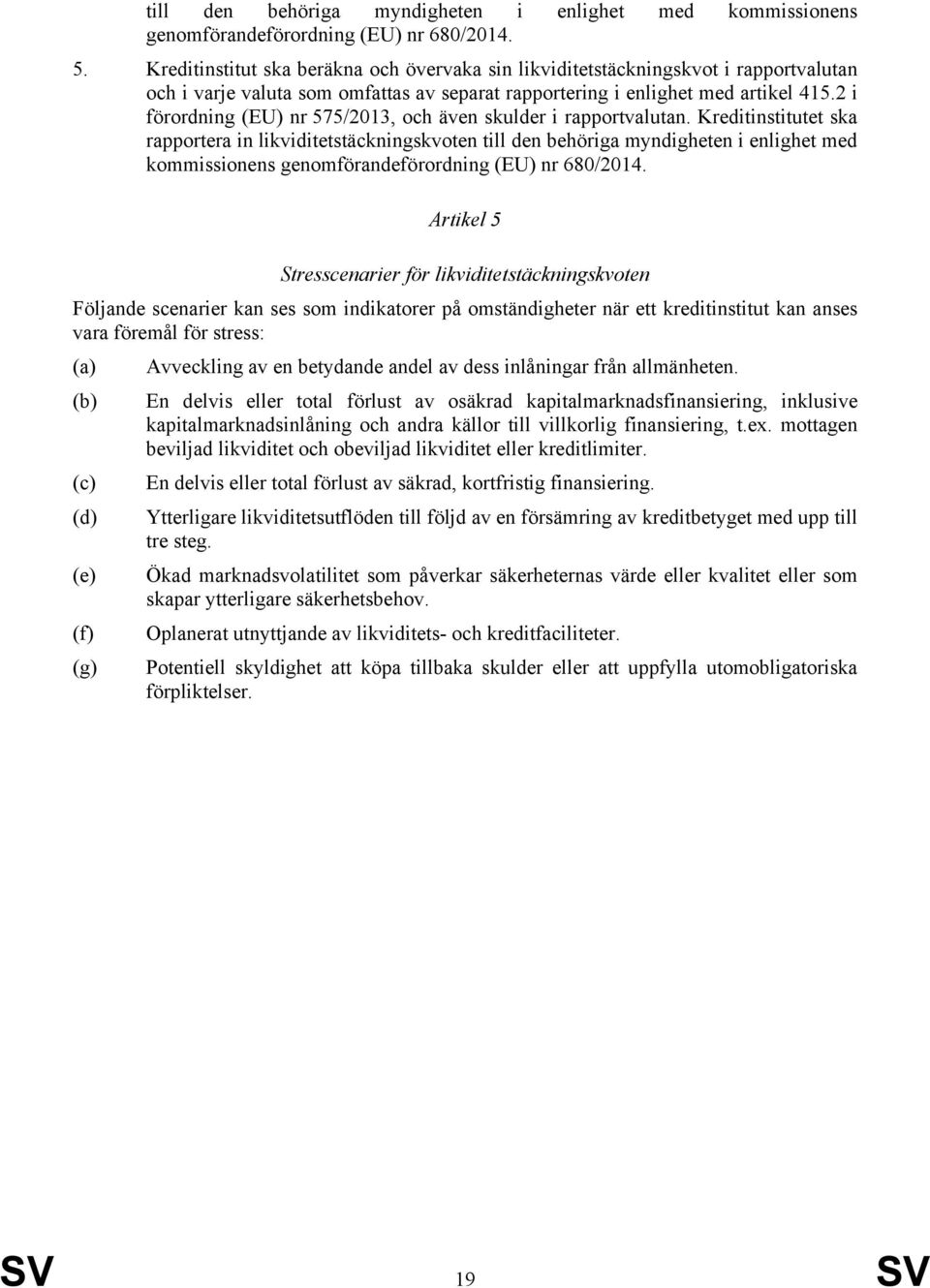 2 i förordning (EU) nr 575/2013, och även skulder i rapportvalutan.