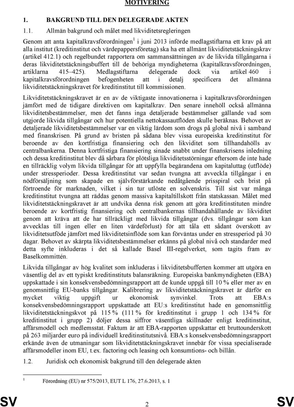 1. Allmän bakgrund och målet med likviditetsregleringen Genom att anta kapitalkravsförordningen 1 i juni 2013 införde medlagstiftarna ett krav på att alla institut (kreditinstitut och