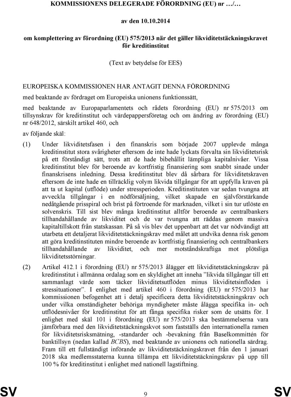 beaktande av fördraget om Europeiska unionens funktionssätt, med beaktande av Europaparlamentets och rådets förordning (EU) nr 575/2013 om tillsynskrav för kreditinstitut och värdepappersföretag och