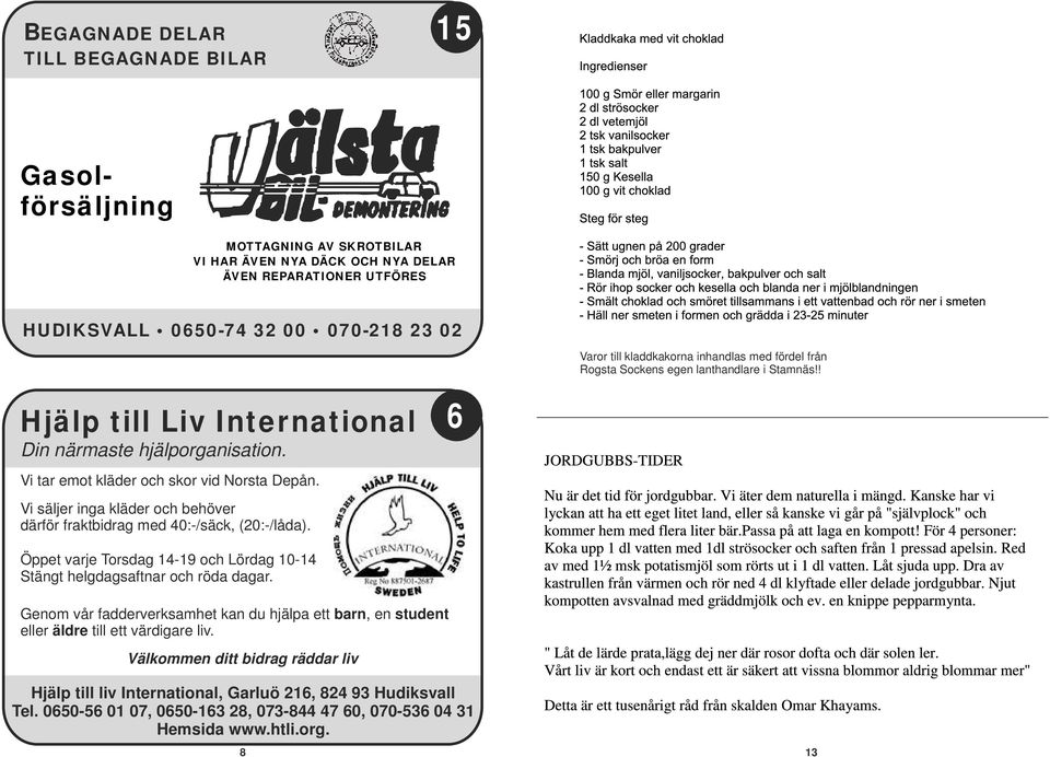 Vi säljer inga kläder och behöver därför fraktbidrag med 40:-/säck, (20:-/låda). 6 Öppet varje Torsdag 14-19 och Lördag 10-14 Stängt helgdagsaftnar och röda dagar.