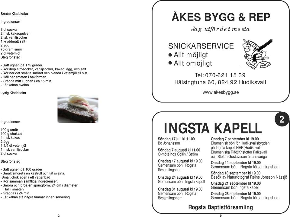 00 Gemensam bön i Ingsta kapell Onsdag 31 augusti kl 19.00 Gemensam bön i Rogsta församlingshem 12 9 Onsdag 7 september kl 19.