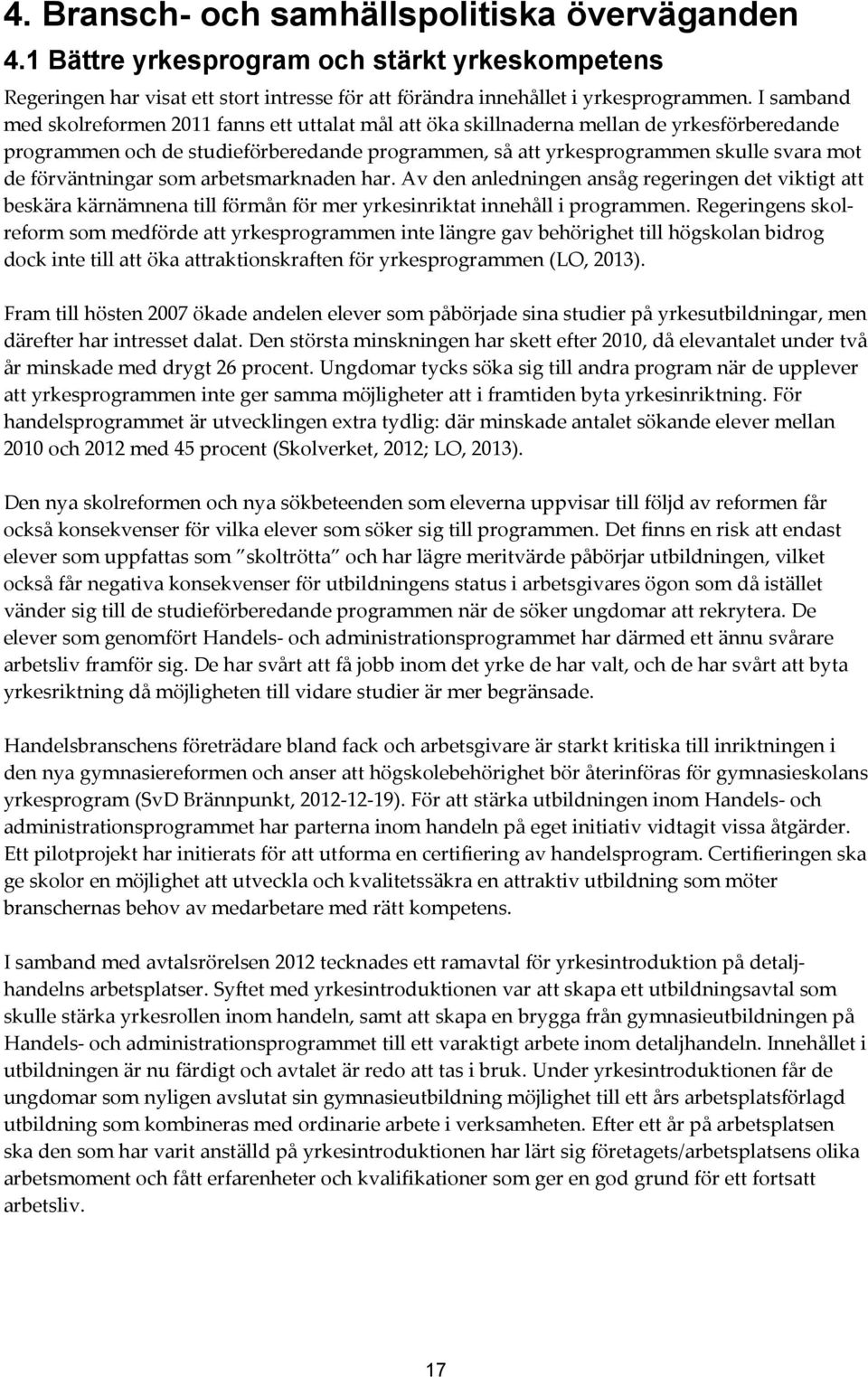 förväntningar som arbetsmarknaden har. Av den anledningen ansåg regeringen det viktigt att beskära kärnämnena till förmån för mer yrkesinriktat innehåll i programmen.