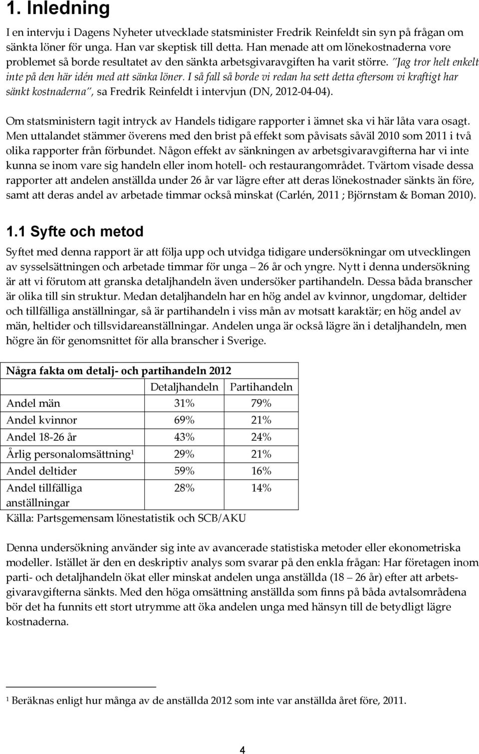 I så fall så borde vi redan ha sett detta eftersom vi kraftigt har sänkt kostnaderna, sa Fredrik Reinfeldt i intervjun (DN, 2012-04-04).