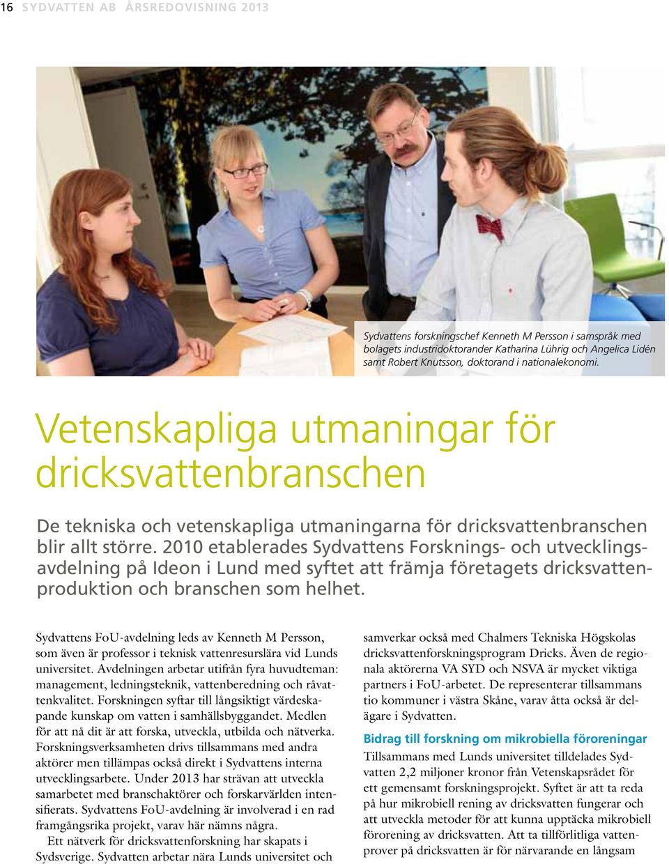 2010 etablerades Sydvattens Forsknings- och utvecklingsavdelning på Ideon i Lund med syftet att främja företagets dricksvattenproduktion och branschen som helhet.