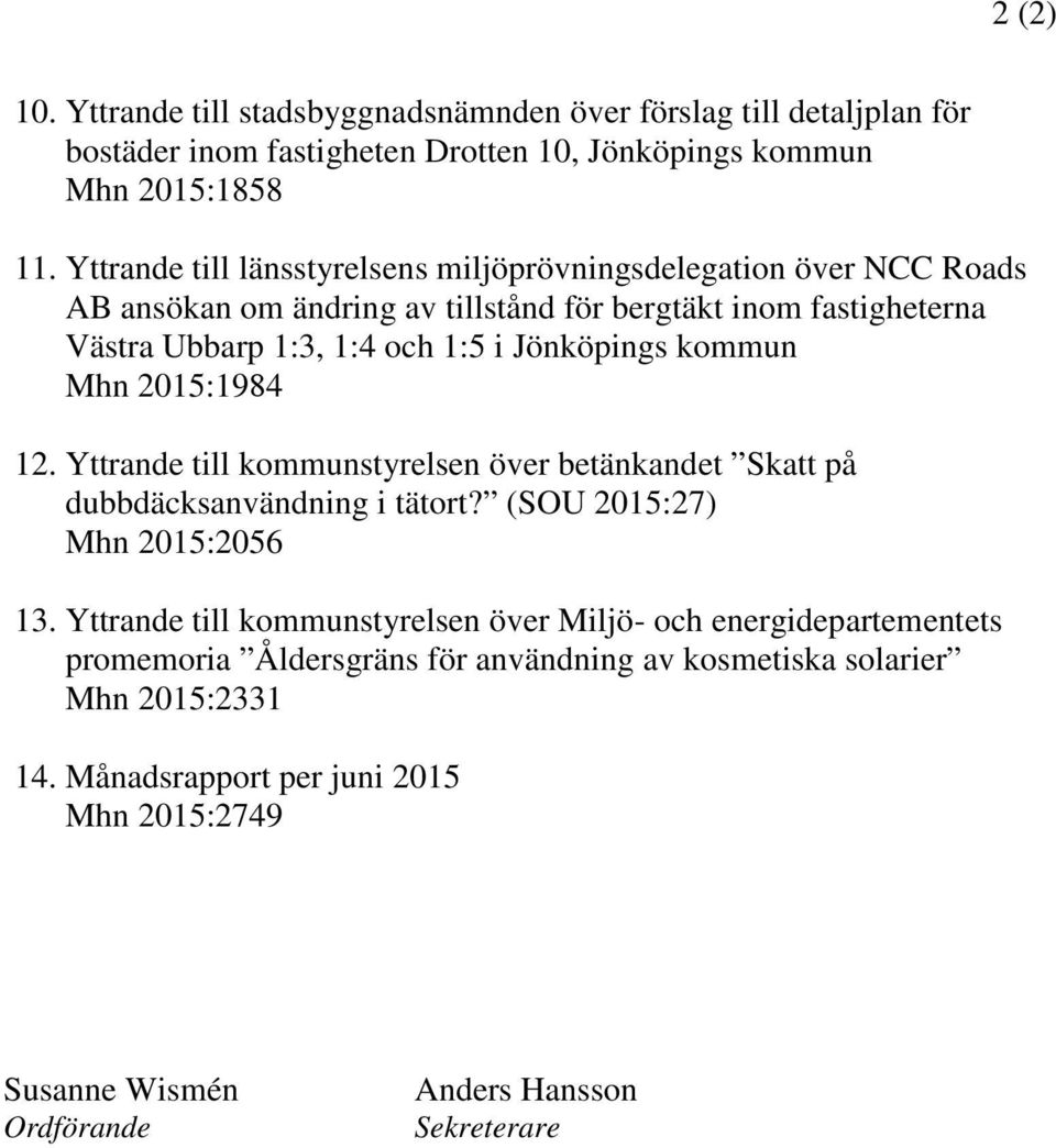 Jönköpings kommun Mhn 2015:1984 12. Yttrande till kommunstyrelsen över betänkandet Skatt på dubbdäcksanvändning i tätort? (SOU 2015:27) Mhn 2015:2056 13.