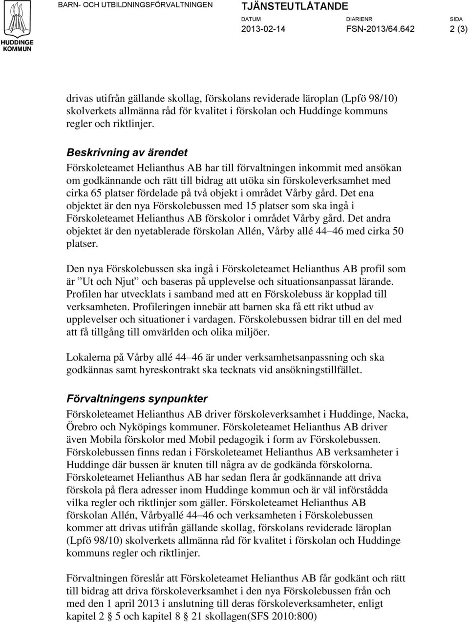 Beskrivning av ärendet Förskoleteamet Helianthus AB har till förvaltningen inkommit med ansökan om godkännande och rätt till bidrag att utöka sin förskoleverksamhet med cirka 65 platser fördelade på