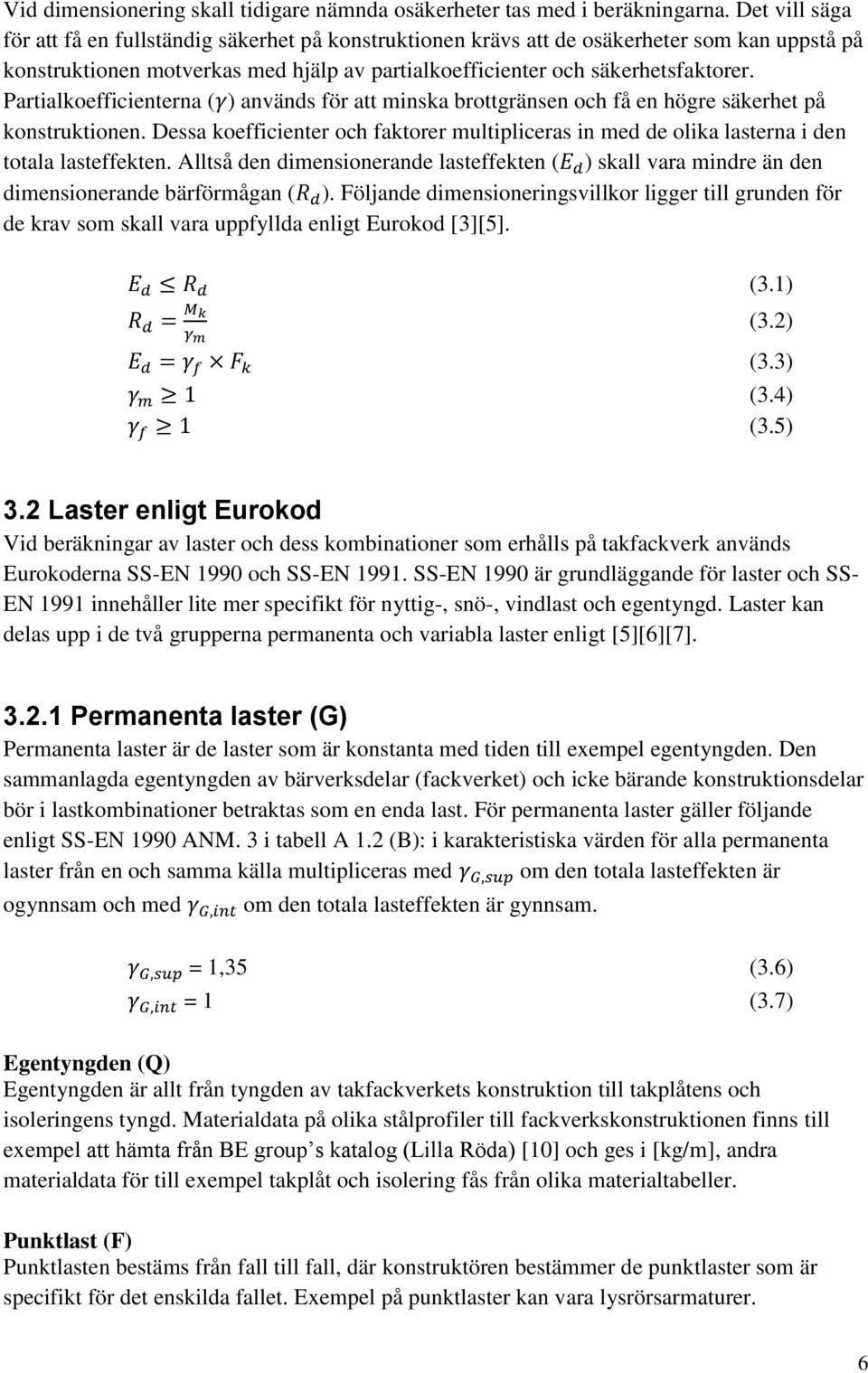 Partialkoefficienterna ( ) används för att minska brottgränsen och få en högre säkerhet på konstruktionen.