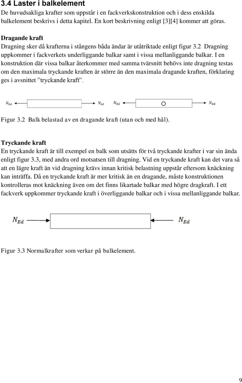 I en konstruktion där vissa balkar återkommer med samma tvärsnitt behövs inte dragning testas om den maximala tryckande kraften är större än den maximala dragande kraften, förklaring ges i avsnittet