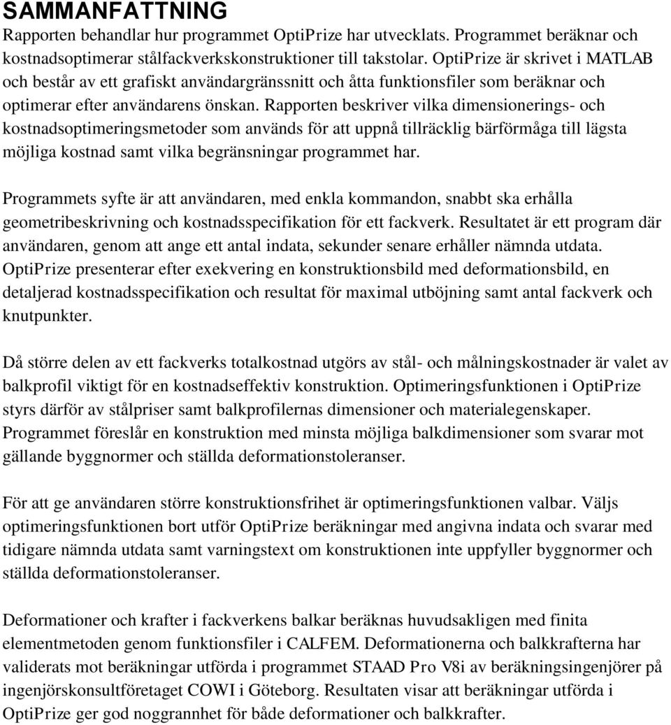Rapporten beskriver vilka dimensionerings- och kostnadsoptimeringsmetoder som används för att uppnå tillräcklig bärförmåga till lägsta möjliga kostnad samt vilka begränsningar programmet har.
