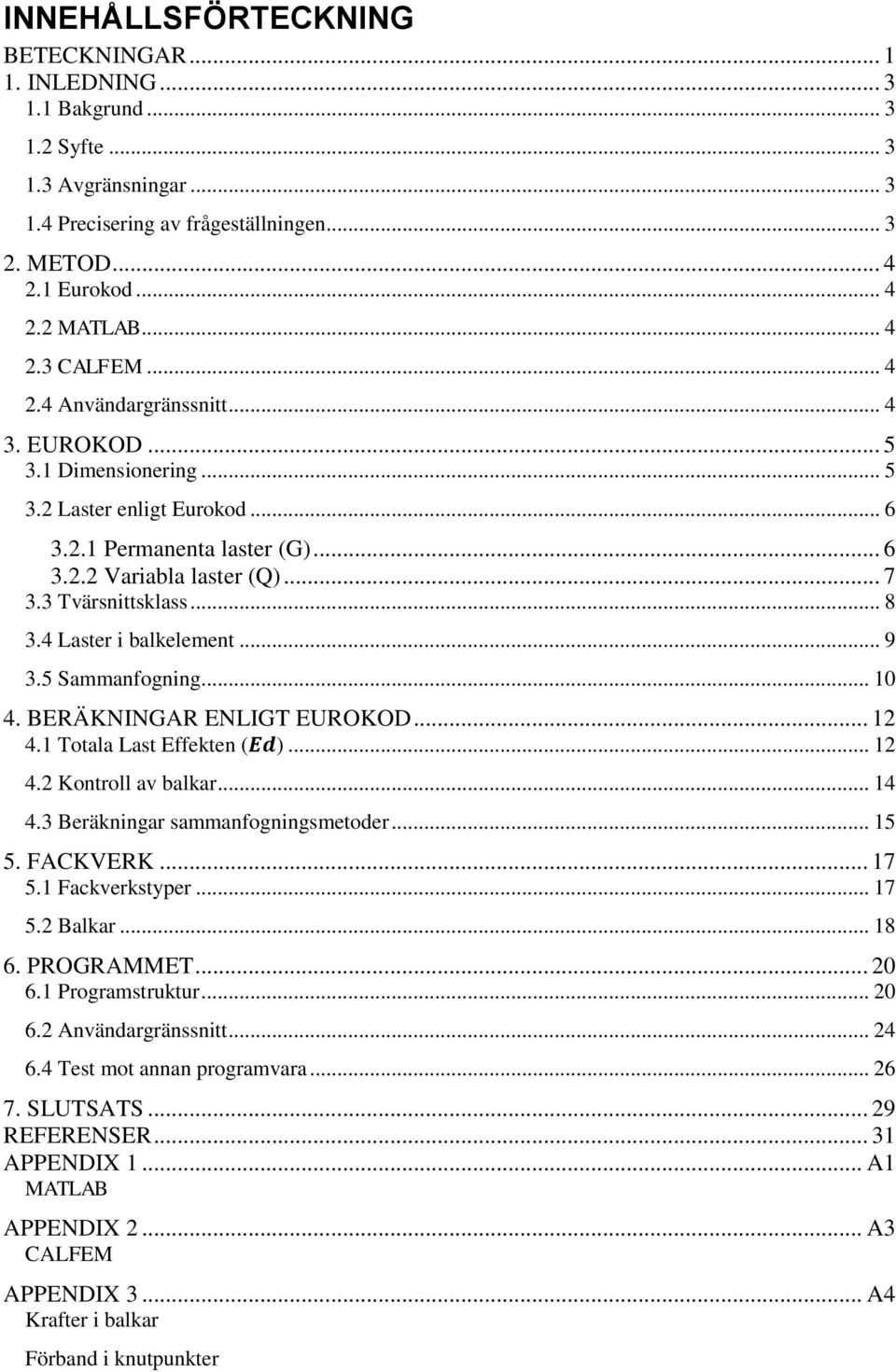 3 Tvärsnittsklass... 8 3.4 Laster i balkelement... 9 3.5 Sammanfogning... 10 4. BERÄKNINGAR ENLIGT EUROKOD... 12 4.1 Totala Last Effekten ( )... 12 4.2 Kontroll av balkar... 14 4.