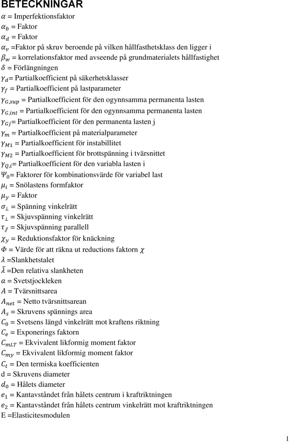 permanenta lasten = Partialkoefficient för den permanenta lasten j = Partialkoefficient på materialparameter = Partialkoefficient för instabillitet = Partialkoefficient för brottspänning i