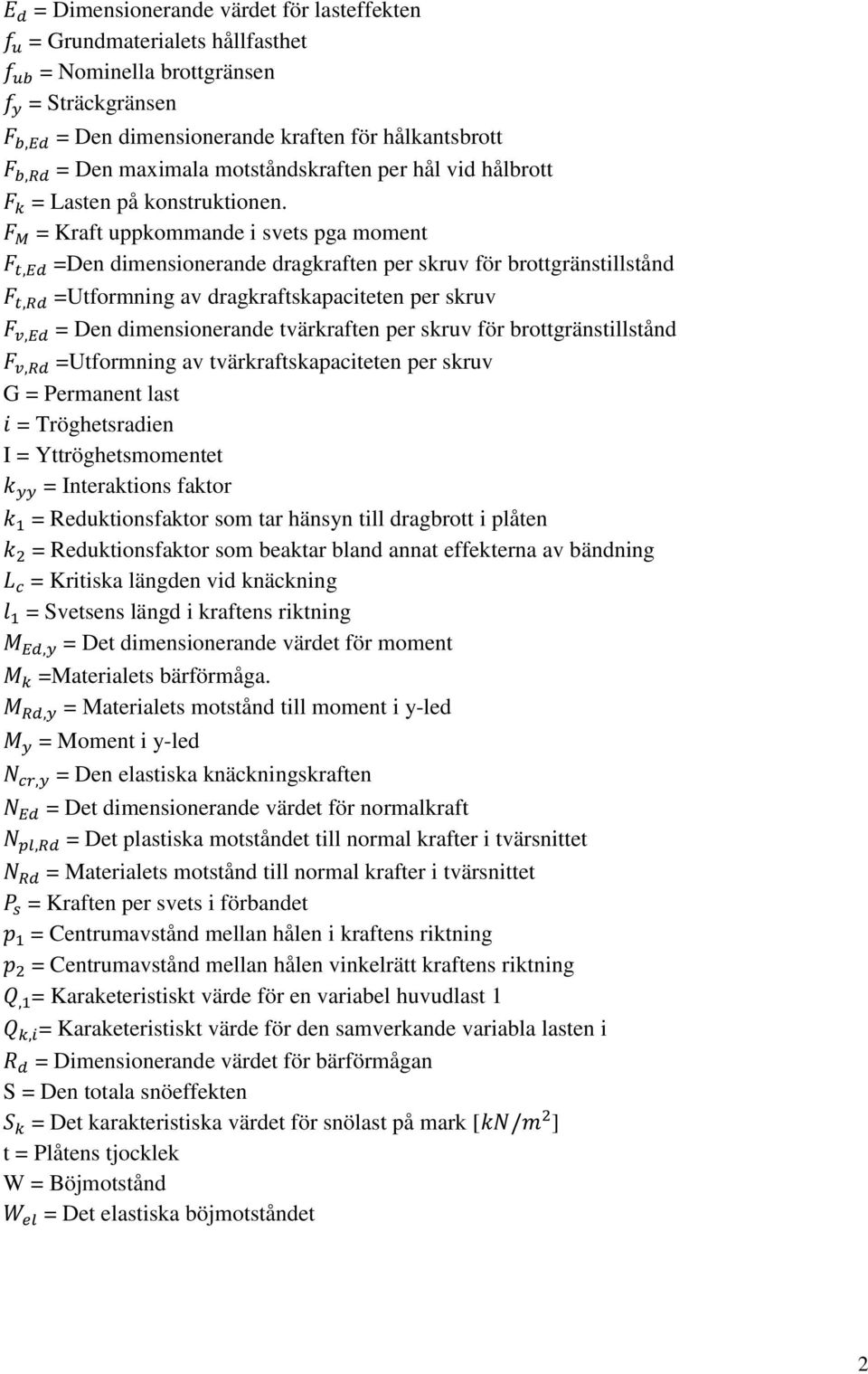 = Kraft uppkommande i svets pga moment =Den dimensionerande dragkraften per skruv för brottgränstillstånd =Utformning av dragkraftskapaciteten per skruv = Den dimensionerande tvärkraften per skruv