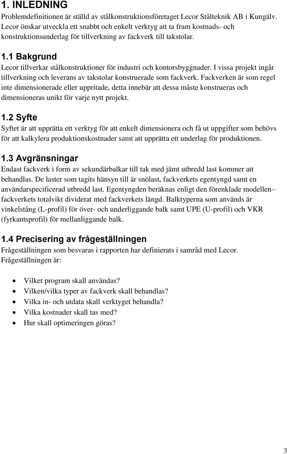 1 Bakgrund Lecor tillverkar stålkonstruktioner för industri och kontorsbyggnader. I vissa projekt ingår tillverkning och leverans av takstolar konstruerade som fackverk.